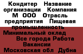 Кондитер › Название организации ­ Компания М, ООО › Отрасль предприятия ­ Пищевая промышленность › Минимальный оклад ­ 28 000 - Все города Работа » Вакансии   . Московская обл.,Дубна г.